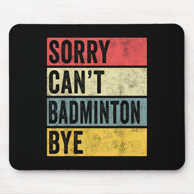 Badminton Gifts Sorry Cant Badminton Bye Shuttle C Mouse Pad (Front)