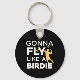 Badminton - Gonna Fly Like A Birdie Keychain