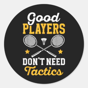 Badminton Good Players Dont Need Tactics Shuttle Classic Round Sticker