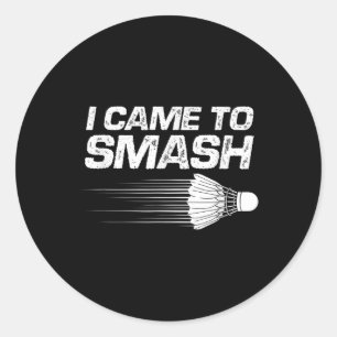 Badminton Humour I Came To Smash Shuttle Birdie Classic Round Sticker