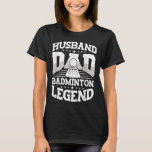 Badminton, Husband Dad Badminton Legend Shuttle Fa T-Shirt<br><div class="desc">Badminton,  Husband Dad Badminton Legend Shuttle Father</div>