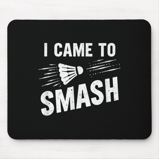Badminton I Came To Smash Shuttle _7  Mouse Pad (Front)