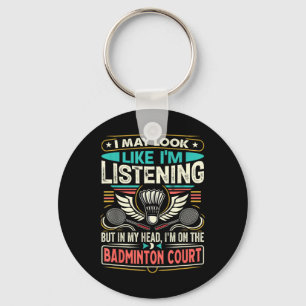 Badminton - I May Look Like Im Listening Keychain