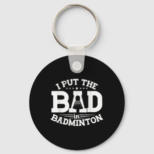 Badminton, I Put The Bad In Badminton, Funny Shutt Keychain