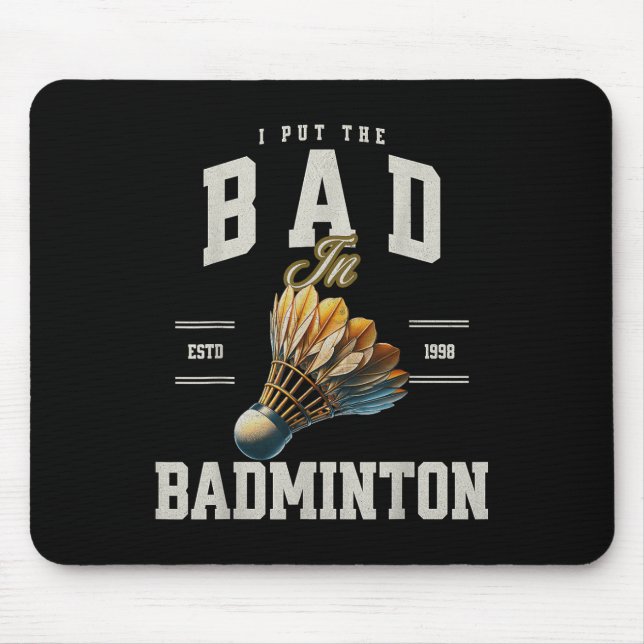 Badminton I Put The Bad In Badminton Shuttle  Mouse Pad (Front)