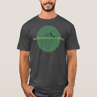Badminton is calling 6 T-Shirt