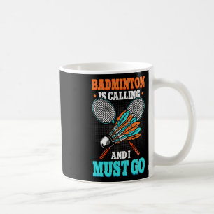 Badminton Is Calling And I Must Go Shuttle  Coffee Mug