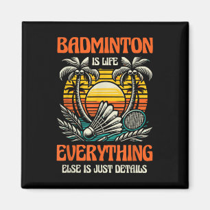 Badminton Is Life Everything Else Is Just Details  Magnet