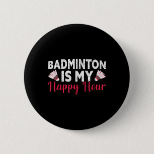 Badminton Is My Happy Hour Funny Badminton 2 Inch Round Button