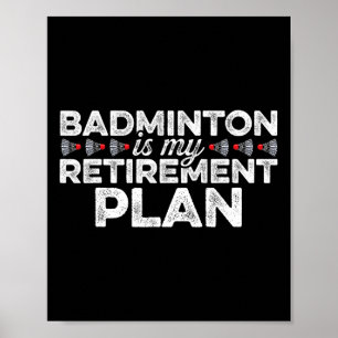 Badminton Is My Retirement Plan Badminton Player S Poster