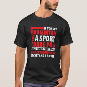 Badminton Is Not Sport I Dare You To Say That In F T-Shirt