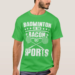 Badminton is the bacon of sports friends T-Shirt