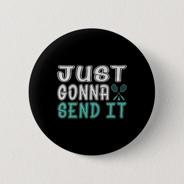 Badminton, Just Going To Send It Ls  2 Inch Round Button (Front)