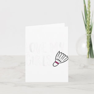 Badminton Love My Girls Parents Of Badminton Daugh Card