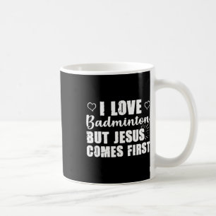 Badminton Lover Jesus Comes First God Church Chris Coffee Mug