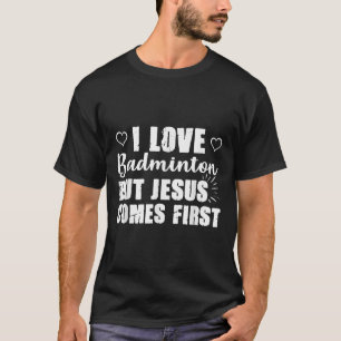 Badminton Lover Jesus Comes First God Church Chris T-Shirt