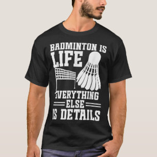 Badminton Match Shuttle Is Life Badminton Player T-Shirt