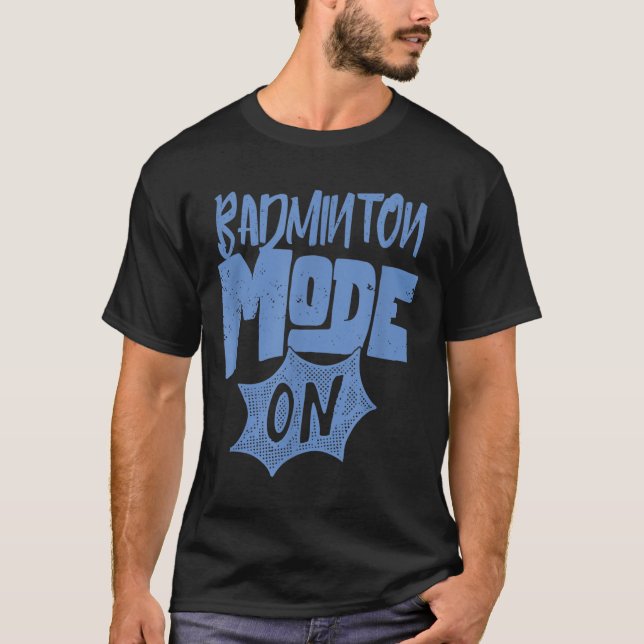 Badminton Mode On Funny Badminton Player  T-Shirt (Front)