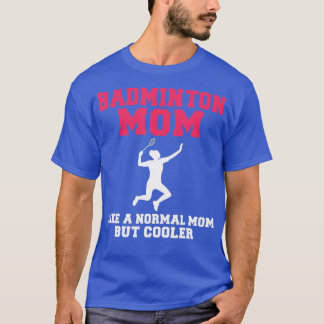 Badminton Mom like a normal Dad but cooler Badmint T-Shirt