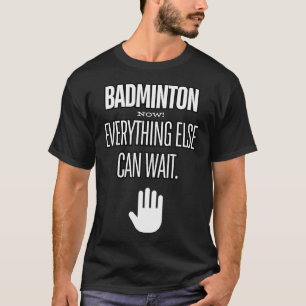 Badminton Now Everything Else Can Wait Racket Spor T-Shirt