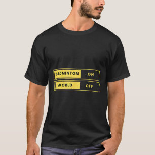 Badminton On World Off Racket Shuttle Sports T-Shirt