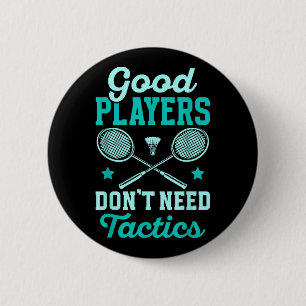 Badminton Player _ Good Players Dont Need Tactics  2 Inch Round Button