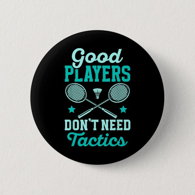 Badminton Player Good Players Dont Need Tactics  2 Inch Round Button (Front)