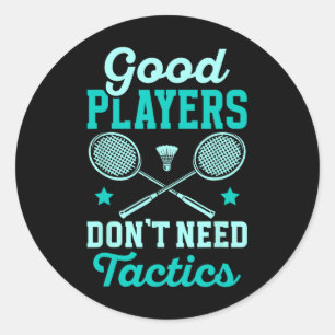 Badminton Player Good Players Dont Need Tactics Classic Round Sticker