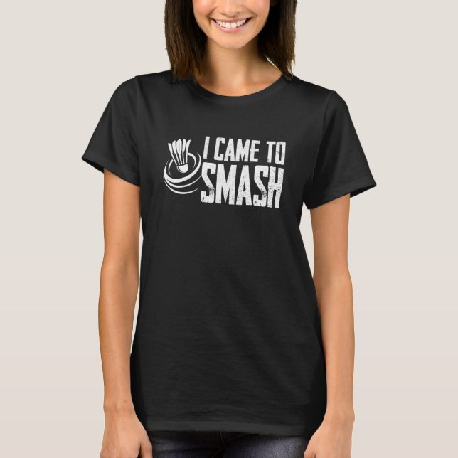 Badminton Player Shuttlecock I Sport I Came To Sma T-Shirt (Front)