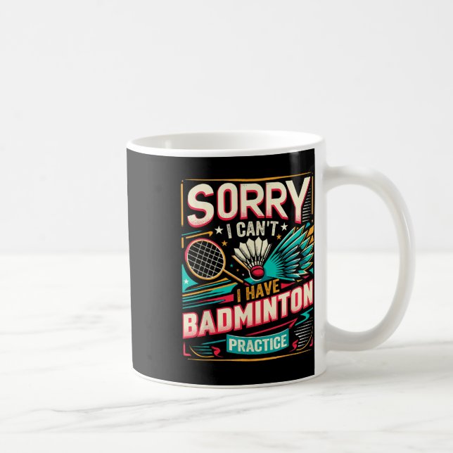 Badminton Practice - Sorry I Cant  Coffee Mug (Right)