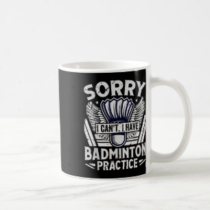 Badminton Practice - Sorry I Cant Coffee Mug