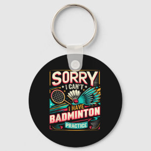 Badminton Practice - Sorry I Cant Keychain