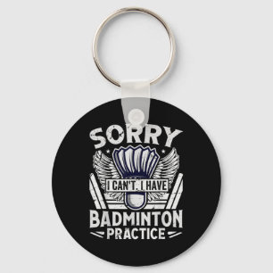 Badminton Practice - Sorry I Cant Keychain