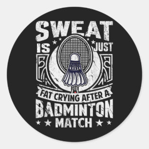 Badminton Pun - Sweat Is Just Crying Fat Classic Round Sticker