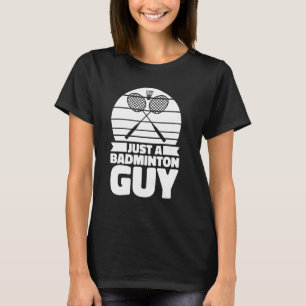 Badminton Shuttlecock Court Racquet - Just A Badmi T-Shirt