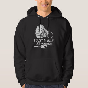 Badminton Sports I Just Really Like Badminton Ok 1 Hoodie
