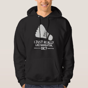 Badminton Sports I Just Really Like Badminton Ok Hoodie