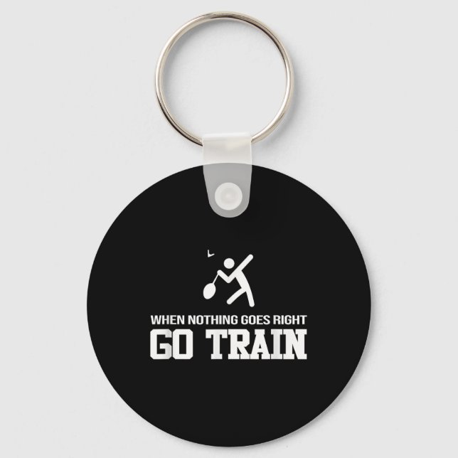 Badminton - When Nothing Goes Right - Go Train  Keychain (Front)