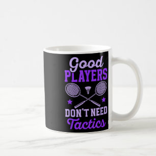 Badminton Women _ Good Players Dont Need Tactics  Coffee Mug
