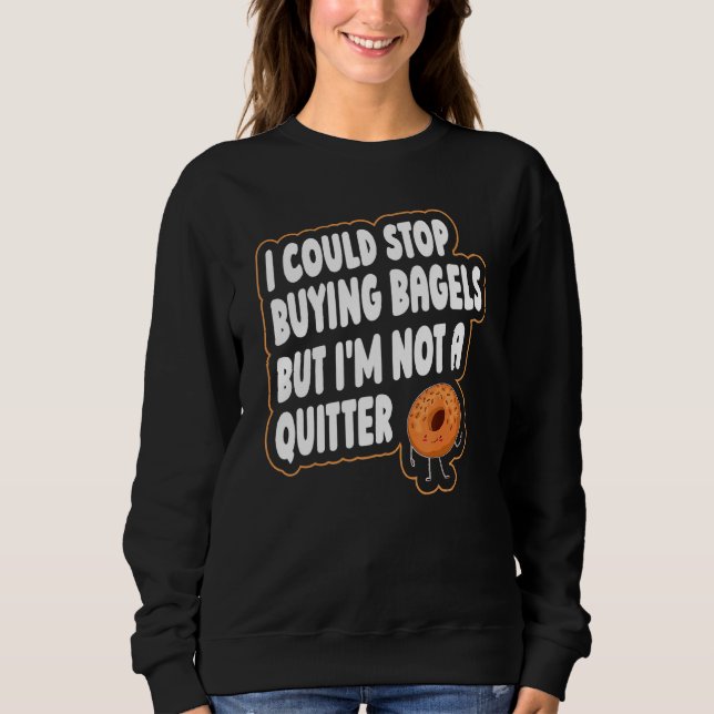Bagel Quote For A Bagel Sweatshirt (Front)