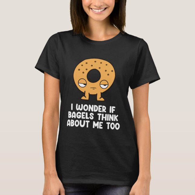 Bagels Think About Me Too Bagel Breakfast Brunch B T-Shirt (Front)