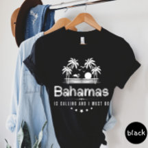 Bahamas Is Calling And I Must Go T-shirt