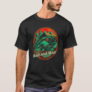 Bait and Wait Fishing Hunting Fisherman Hunter Lak T-Shirt