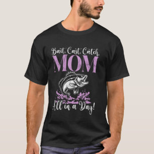 Bait, Cast, Catch, Mom All in a Day! Fishing Mom T-Shirt