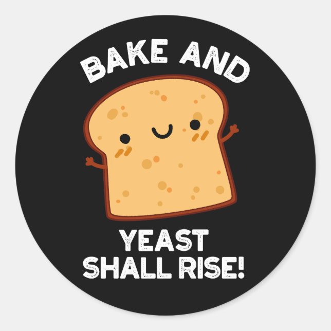 Bake And Yeast Shall Rise Funny Bread Pun Dark BG Classic Round Sticker (Front)