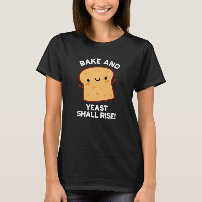 Bake And Yeast Shall Rise Funny Bread Pun Dark BG T-Shirt (Front)