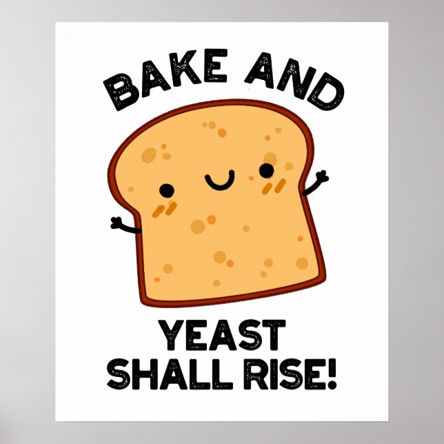 Bake And Yeast Shall Rise Funny Bread Pun  Poster (Front)