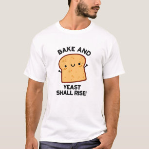 Bake And Yeast Shall Rise Funny Bread Pun T-Shirt