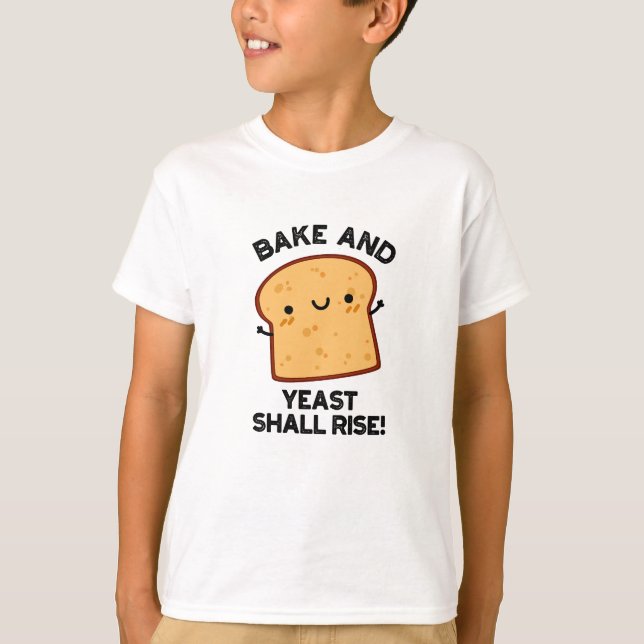 Bake And Yeast Shall Rise Funny Bread Pun  T-Shirt (Front)