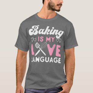 Bake Baking Baking Is My Love Language T-Shirt